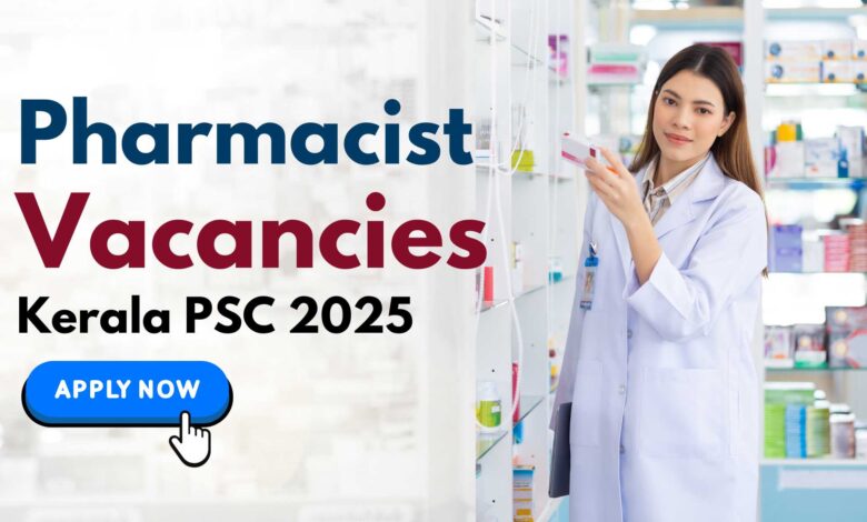 Kerala PSC 2025: Apply for Pharmacist Vacancies - An Exciting Career Opportunity